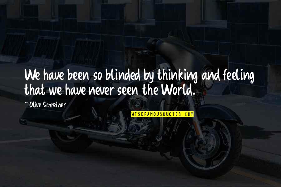 Mogo Quote Quotes By Olive Schreiner: We have been so blinded by thinking and Mogo Quote Quotes By Olive Schreiner: We have been so blinded by thinking and