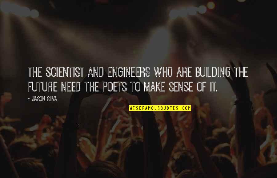 Mogodorians Quotes By Jason Silva: The scientist and engineers who are building the Mogodorians Quotes By Jason Silva: The scientist and engineers who are building the