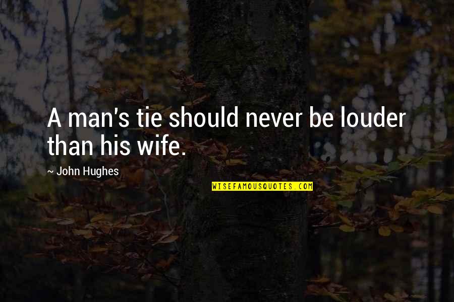 Mogodorians Quotes By John Hughes: A man's tie should never be louder than Mogodorians Quotes By John Hughes: A man's tie should never be louder than