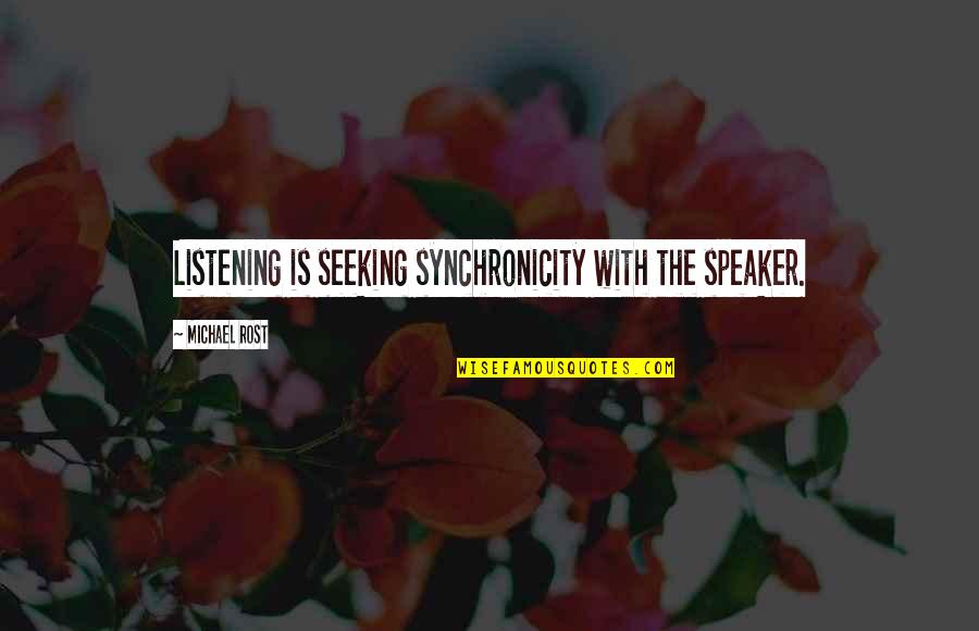 Mogodorians Quotes By Michael Rost: Listening is seeking synchronicity with the speaker. Mogodorians Quotes By Michael Rost: Listening is seeking synchronicity with the speaker.