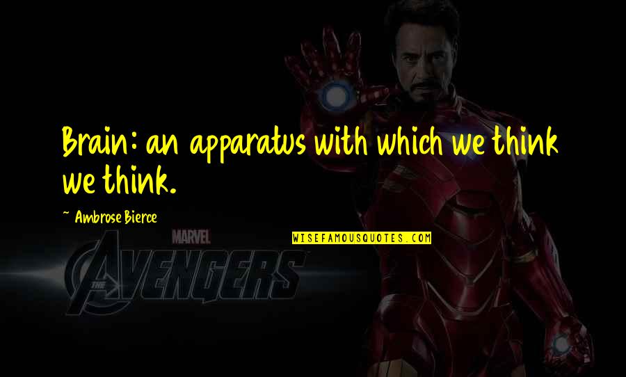Mogoedit Quotes By Ambrose Bierce: Brain: an apparatus with which we think we Mogoedit Quotes By Ambrose Bierce: Brain: an apparatus with which we think we