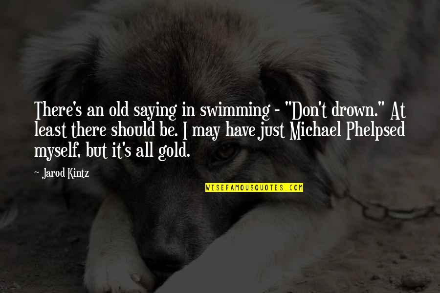 Mogoedit Quotes By Jarod Kintz: There's an old saying in swimming - "Don't Mogoedit Quotes By Jarod Kintz: There's an old saying in swimming - "Don't