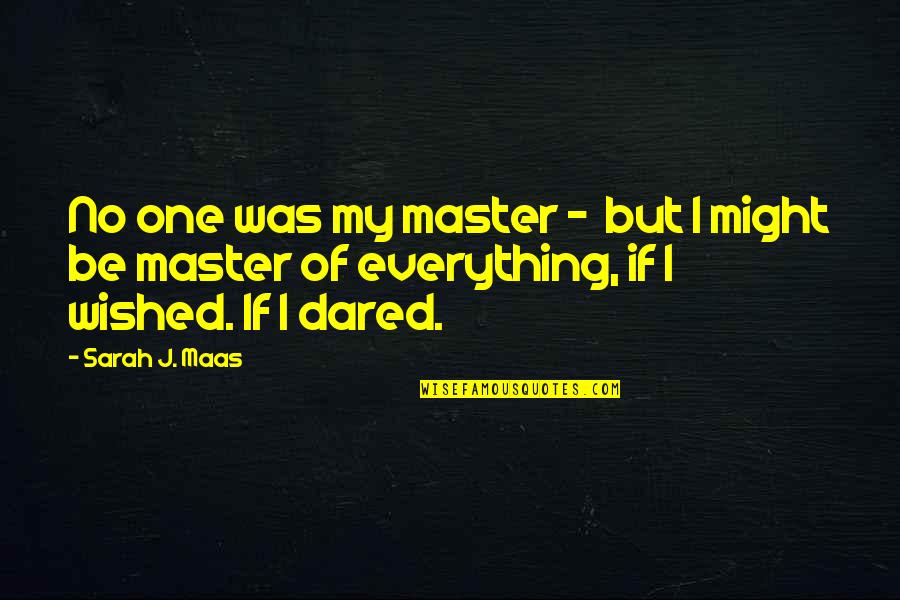 Mogoedit Quotes By Sarah J. Maas: No one was my master - but I Mogoedit Quotes By Sarah J. Maas: No one was my master - but I