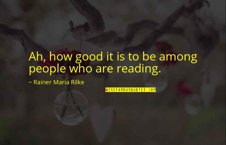 Mogoeng Mogoeng Quotes By Rainer Maria Rilke: Ah, how good it is to be among