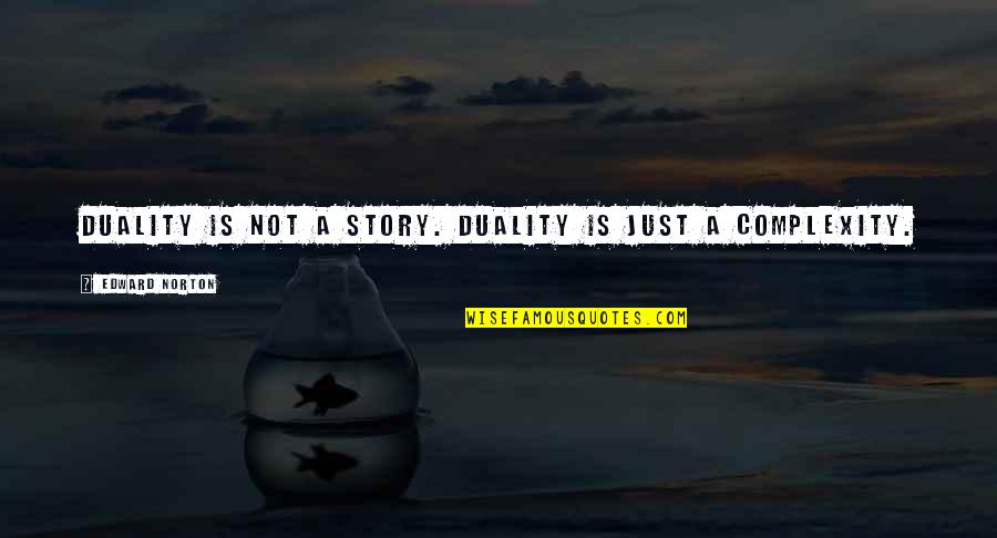 Mogomotsi Secondary Quotes By Edward Norton: Duality is not a story. Duality is just Mogomotsi Secondary Quotes By Edward Norton: Duality is not a story. Duality is just
