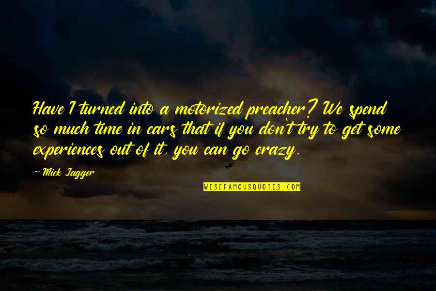 Mogosa Quotes By Mick Jagger: Have I turned into a motorized preacher? We Mogosa Quotes By Mick Jagger: Have I turned into a motorized preacher? We