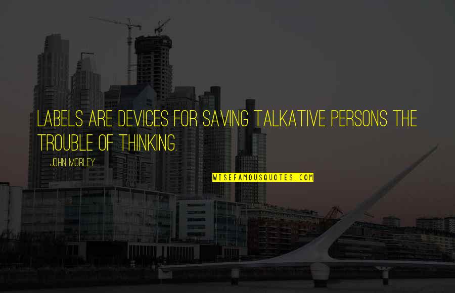 Mogs Quotes By John Morley: Labels are devices for saving talkative persons the