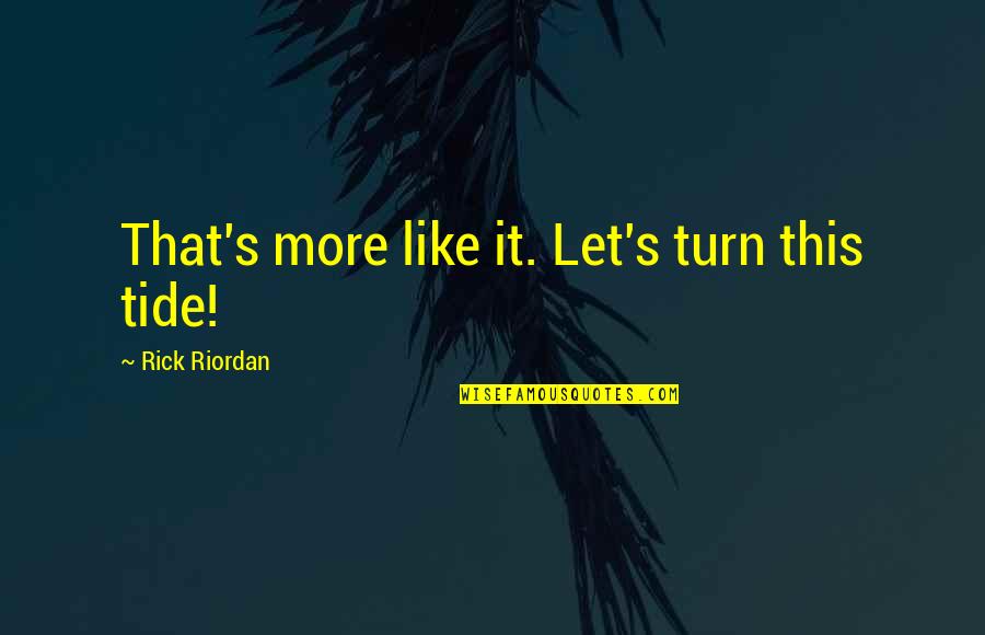 Moguay Quotes By Rick Riordan: That's more like it. Let's turn this tide! Moguay Quotes By Rick Riordan: That's more like it. Let's turn this tide!