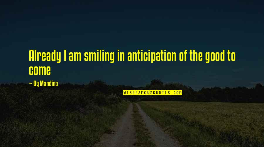 Mogue Sauce Quotes By Og Mandino: Already I am smiling in anticipation of the