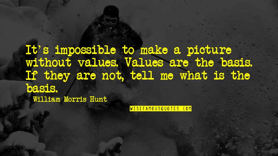 Mogues Quotes By William Morris Hunt: It's impossible to make a picture without values. Mogues Quotes By William Morris Hunt: It's impossible to make a picture without values.