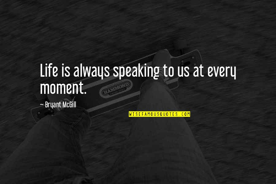 Moguiz Quotes By Bryant McGill: Life is always speaking to us at every