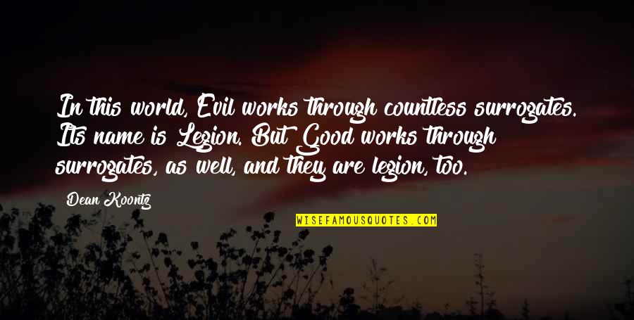 Moguiz Quotes By Dean Koontz: In this world, Evil works through countless surrogates.