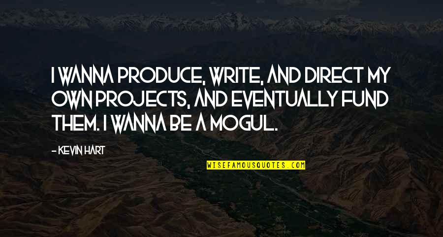 Mogul Quotes By Kevin Hart: I wanna produce, write, and direct my own
