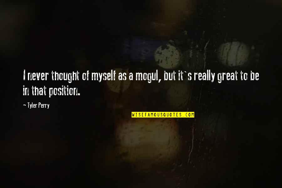 Mogul Quotes By Tyler Perry: I never thought of myself as a mogul,