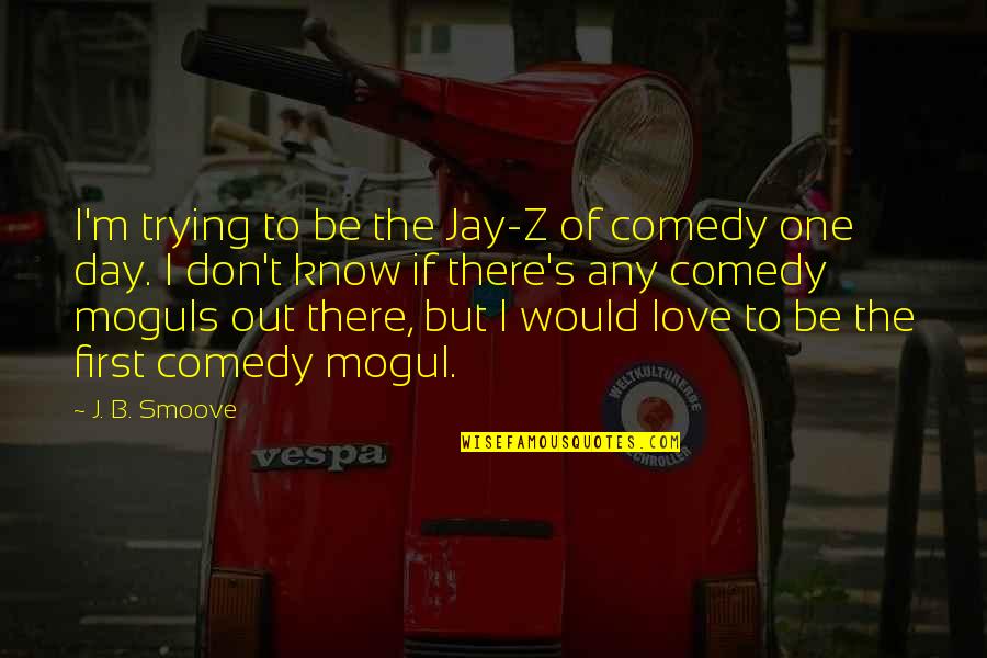 Moguls Quotes By J. B. Smoove: I'm trying to be the Jay-Z of comedy Moguls Quotes By J. B. Smoove: I'm trying to be the Jay-Z of comedy