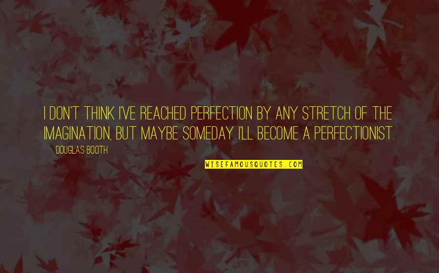 Mogwat Quotes By Douglas Booth: I don't think I've reached perfection by any Mogwat Quotes By Douglas Booth: I don't think I've reached perfection by any
