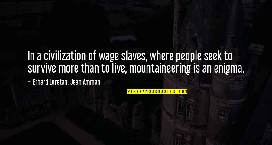 Mohabir Churman Quotes By Erhard Loretan; Jean Amman: In a civilization of wage slaves, where people