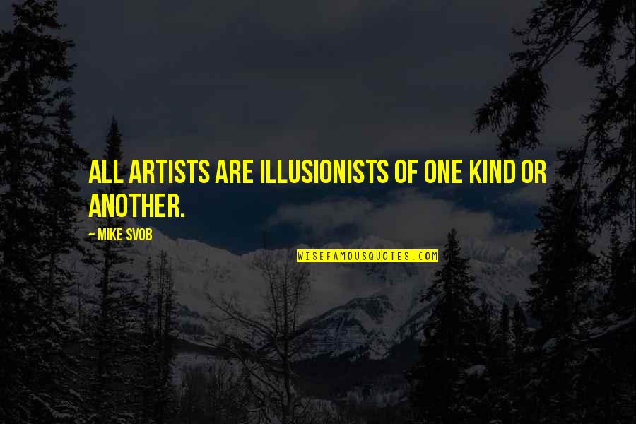 Mohabir Churman Quotes By Mike Svob: All artists are illusionists of one kind or