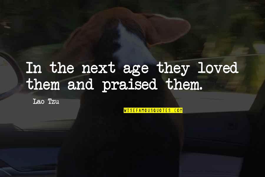 Mohaddeseh Quotes By Lao-Tzu: In the next age they loved them and