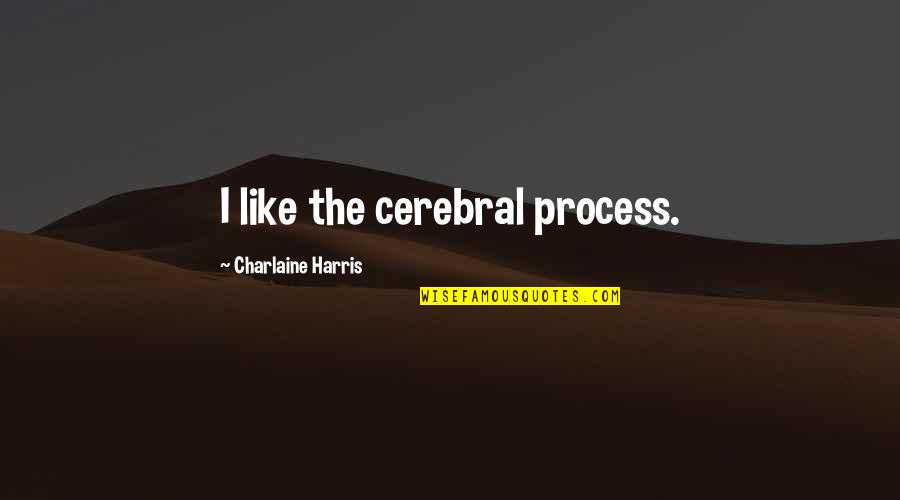 Mohajeran Quotes By Charlaine Harris: I like the cerebral process.
