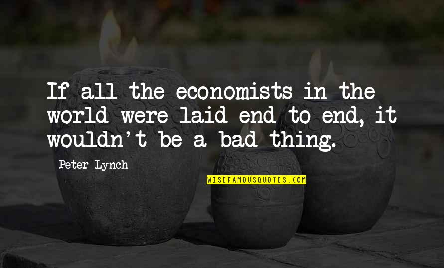 Mohajeran Quotes By Peter Lynch: If all the economists in the world were