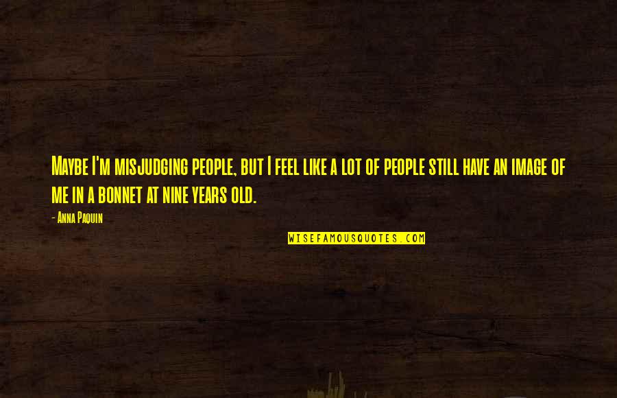 Mohajir Quotes By Anna Paquin: Maybe I'm misjudging people, but I feel like Mohajir Quotes By Anna Paquin: Maybe I'm misjudging people, but I feel like