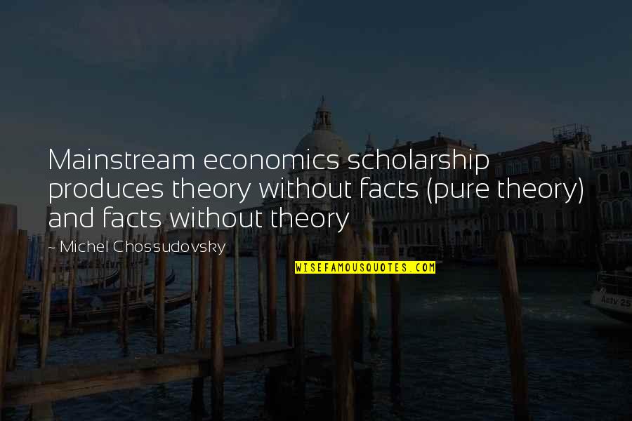 Mohajir Quotes By Michel Chossudovsky: Mainstream economics scholarship produces theory without facts (pure