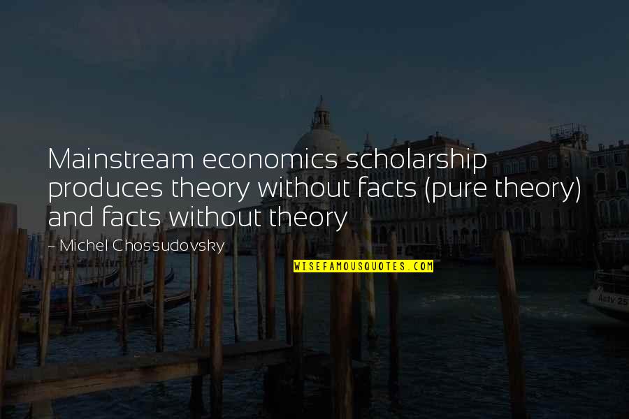 Mohajir Quotes By Michel Chossudovsky: Mainstream economics scholarship produces theory without facts (pure Mohajir Quotes By Michel Chossudovsky: Mainstream economics scholarship produces theory without facts (pure