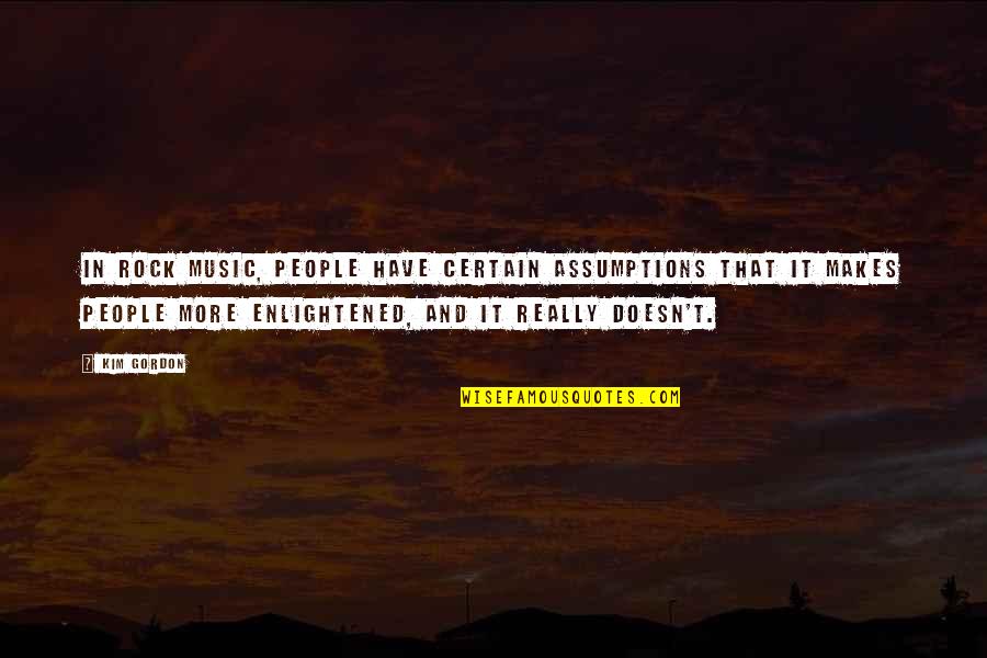 Mohamadou Ndiaye Quotes By Kim Gordon: In rock music, people have certain assumptions that Mohamadou Ndiaye Quotes By Kim Gordon: In rock music, people have certain assumptions that