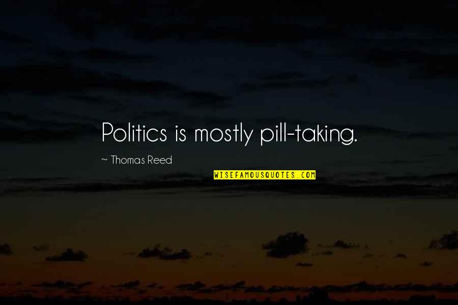Mohamadou Sumareh Quotes By Thomas Reed: Politics is mostly pill-taking.