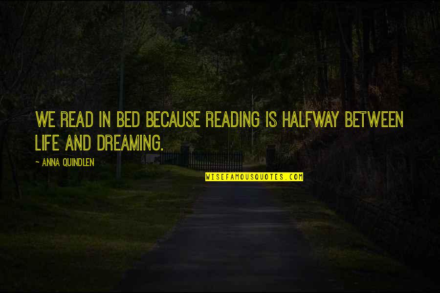 Mohamaya Quotes By Anna Quindlen: We read in bed because reading is halfway