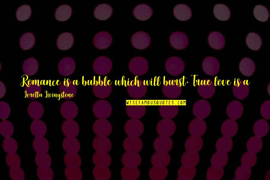 Mohamaya Quotes By Loretta Livingstone: Romance is a bubble which will burst. True