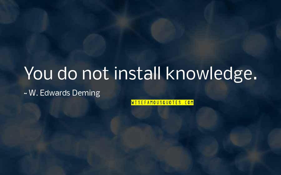 Mohamed Ali Record Quotes By W. Edwards Deming: You do not install knowledge.