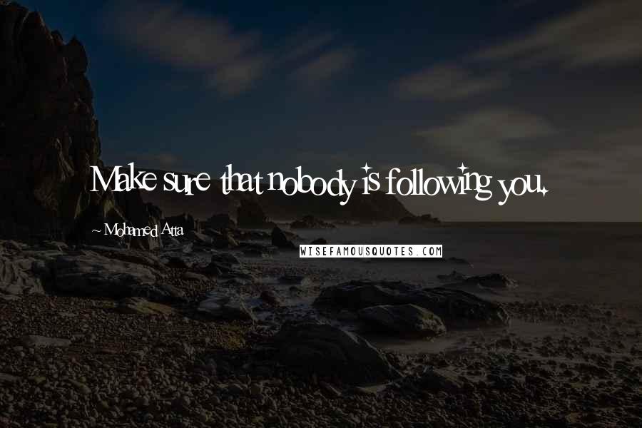 Mohamed Atta quotes: Make sure that nobody is following you.