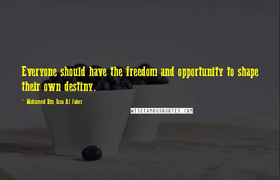 Mohamed Bin Issa Al Jaber quotes: Everyone should have the freedom and opportunity to shape their own destiny.