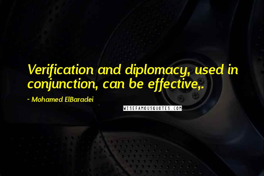 Mohamed ElBaradei quotes: Verification and diplomacy, used in conjunction, can be effective,.