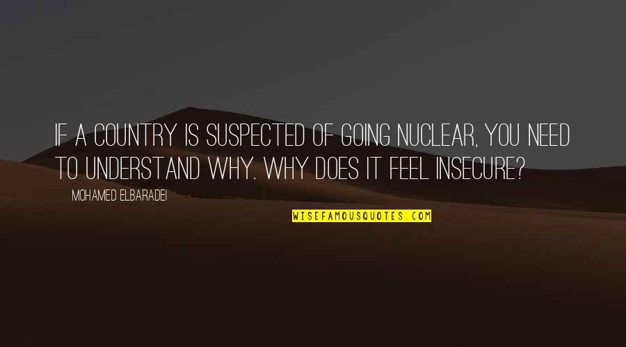 Mohamed Elbaradei Quotes By Mohamed ElBaradei: If a country is suspected of going nuclear,