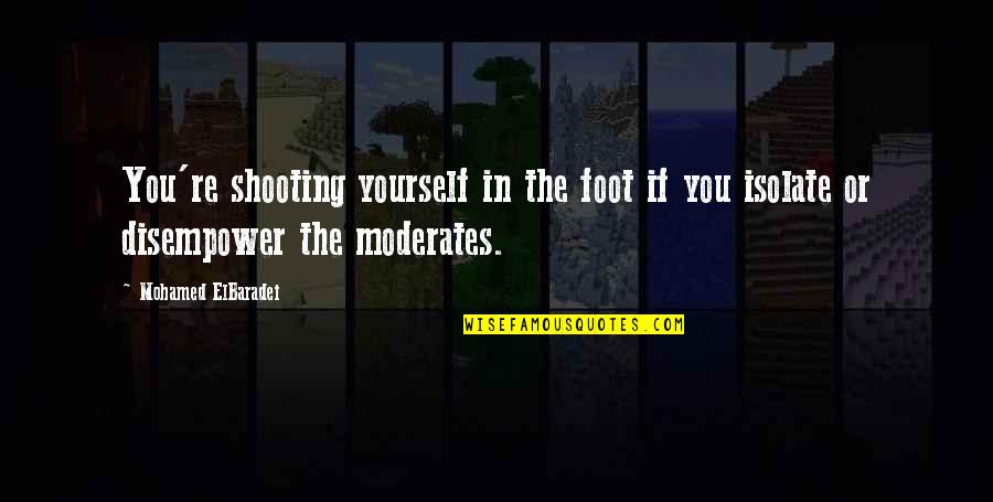 Mohamed Elbaradei Quotes By Mohamed ElBaradei: You're shooting yourself in the foot if you Mohamed Elbaradei Quotes By Mohamed ElBaradei: You're shooting yourself in the foot if you