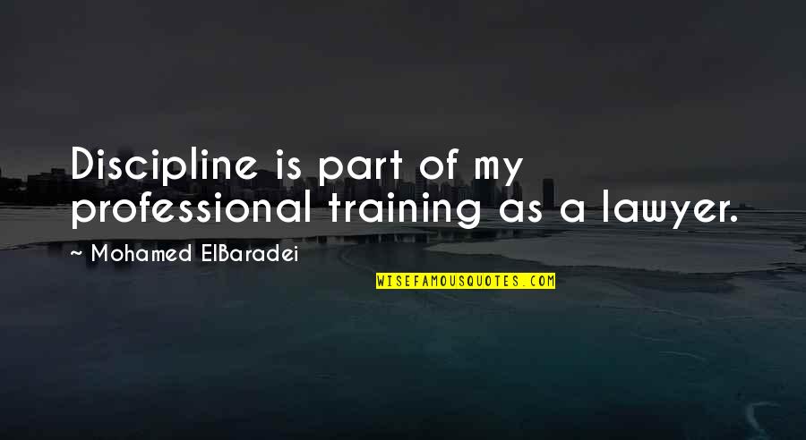 Mohamed Elbaradei Quotes By Mohamed ElBaradei: Discipline is part of my professional training as