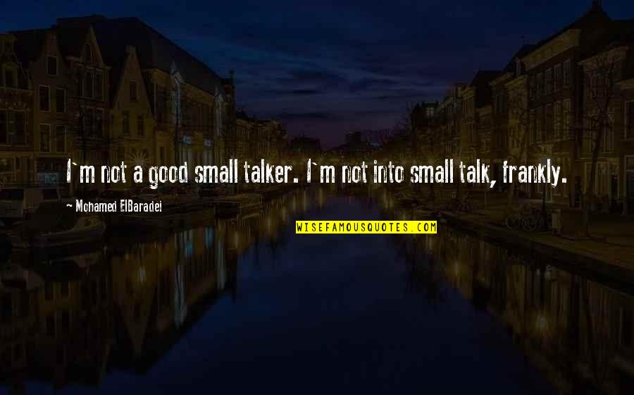 Mohamed Elbaradei Quotes By Mohamed ElBaradei: I'm not a good small talker. I'm not