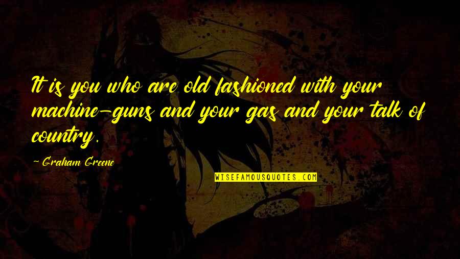 Mohamed Elibiary Quotes By Graham Greene: It is you who are old fashioned with