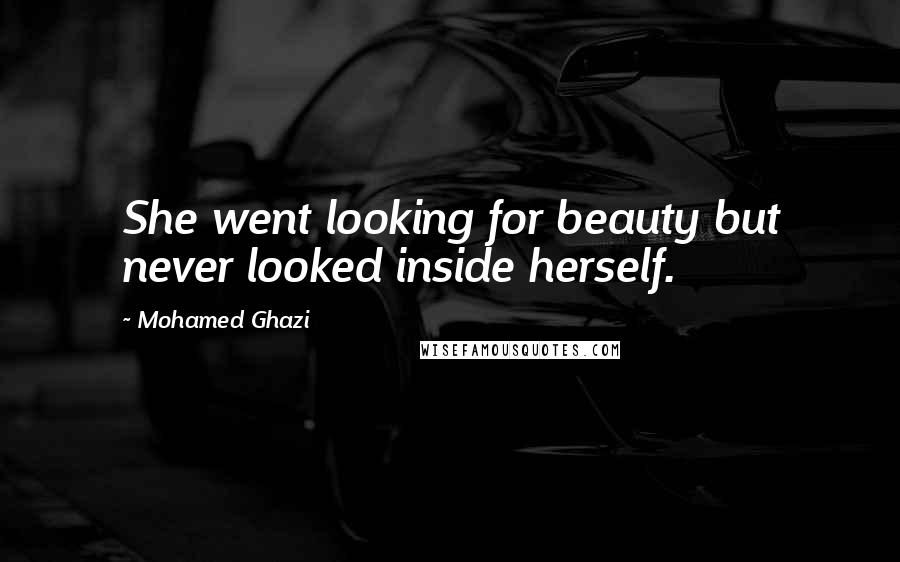 Mohamed Ghazi quotes: She went looking for beauty but never looked inside herself.