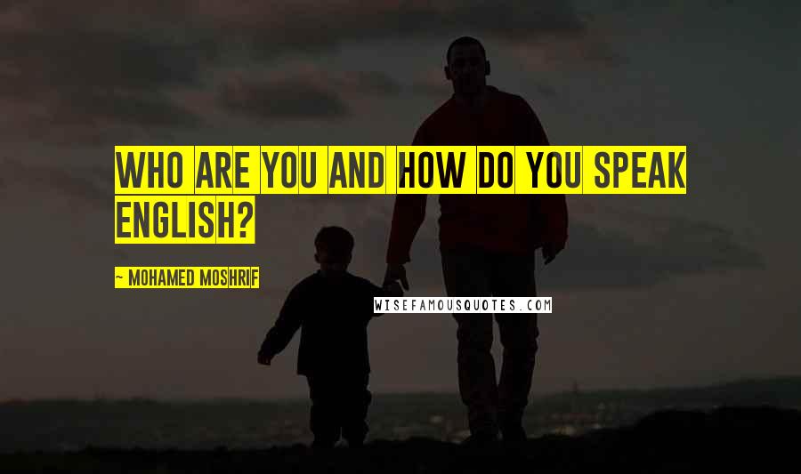 Mohamed Moshrif quotes: Who are you and how do you speak English?