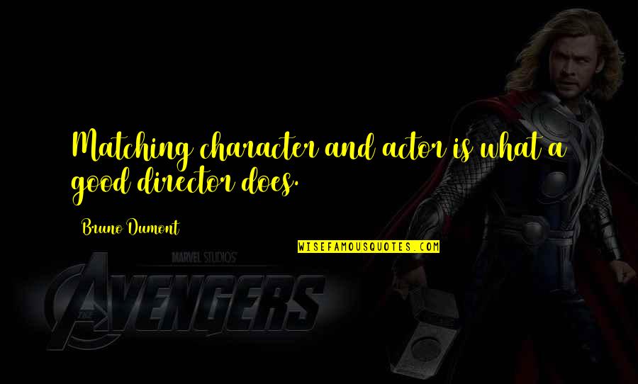Mohamed Nur Quotes By Bruno Dumont: Matching character and actor is what a good Mohamed Nur Quotes By Bruno Dumont: Matching character and actor is what a good