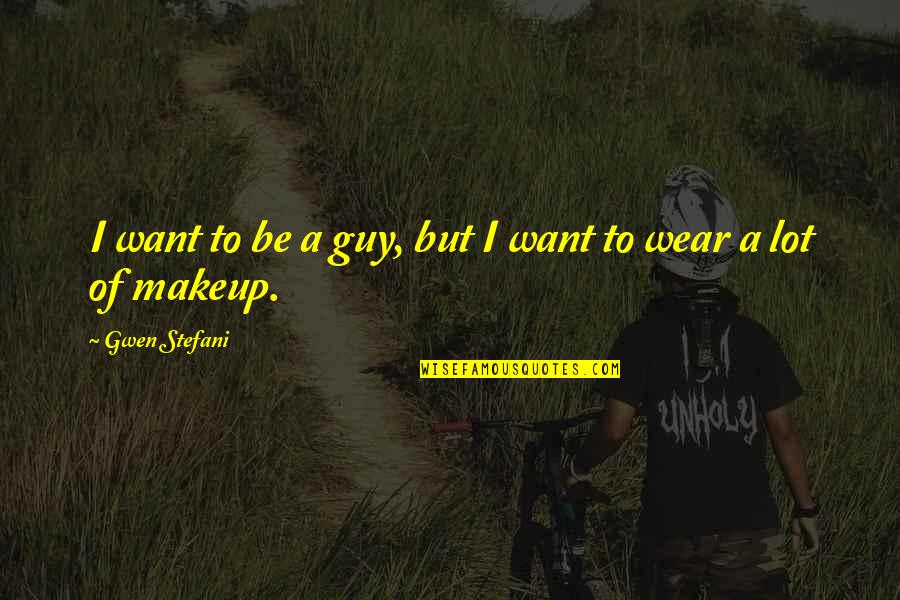 Mohamed Nur Quotes By Gwen Stefani: I want to be a guy, but I Mohamed Nur Quotes By Gwen Stefani: I want to be a guy, but I