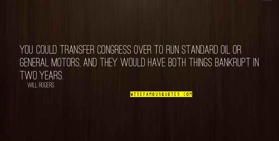Mohamed Ramadan Quotes By Will Rogers: You could transfer Congress over to run Standard