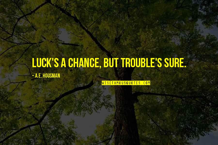 Mohamed Salah Quotes By A.E. Housman: Luck's a chance, but trouble's sure. Mohamed Salah Quotes By A.E. Housman: Luck's a chance, but trouble's sure.