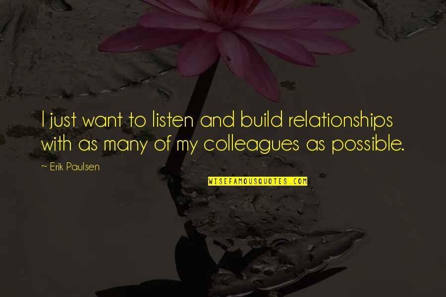Mohamedou Ould Quotes By Erik Paulsen: I just want to listen and build relationships Mohamedou Ould Quotes By Erik Paulsen: I just want to listen and build relationships