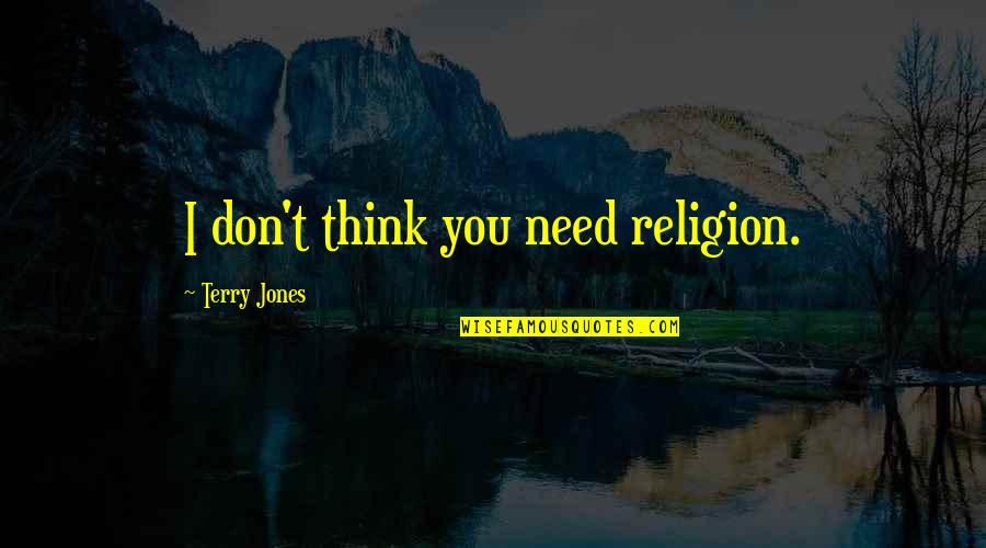 Mohamet Quotes By Terry Jones: I don't think you need religion.