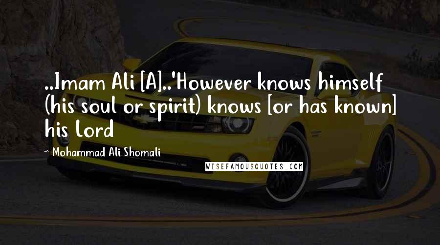 Mohammad Ali Shomali quotes: ..Imam Ali [A]..'However knows himself (his soul or spirit) knows [or has known] his Lord